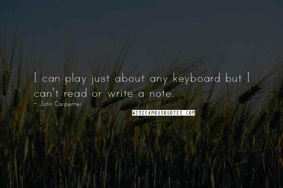 John Carpenter Quotes: I can play just about any keyboard but I can't read or write a note.