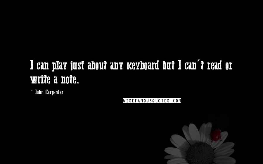John Carpenter Quotes: I can play just about any keyboard but I can't read or write a note.