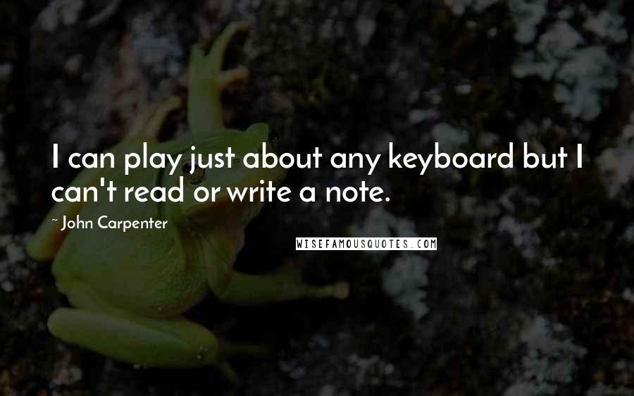 John Carpenter Quotes: I can play just about any keyboard but I can't read or write a note.