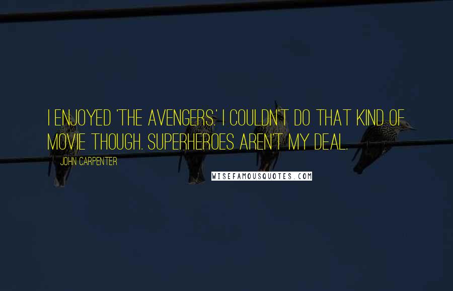 John Carpenter Quotes: I enjoyed 'The Avengers.' I couldn't do that kind of movie though. Superheroes aren't my deal.