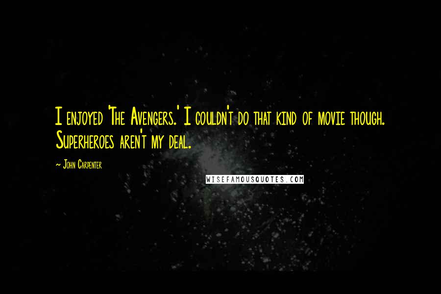 John Carpenter Quotes: I enjoyed 'The Avengers.' I couldn't do that kind of movie though. Superheroes aren't my deal.