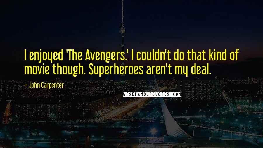 John Carpenter Quotes: I enjoyed 'The Avengers.' I couldn't do that kind of movie though. Superheroes aren't my deal.