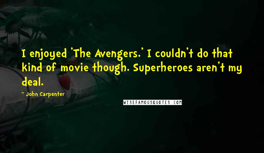 John Carpenter Quotes: I enjoyed 'The Avengers.' I couldn't do that kind of movie though. Superheroes aren't my deal.