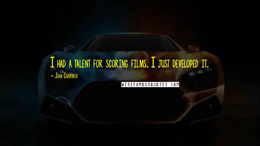 John Carpenter Quotes: I had a talent for scoring films. I just developed it.