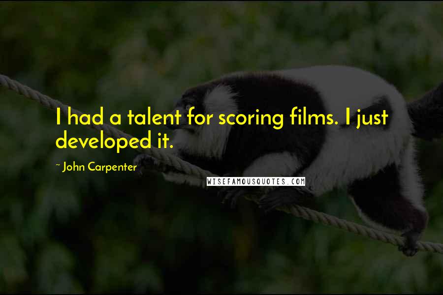 John Carpenter Quotes: I had a talent for scoring films. I just developed it.