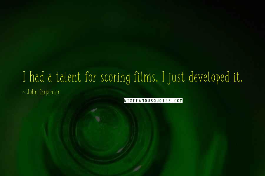 John Carpenter Quotes: I had a talent for scoring films. I just developed it.