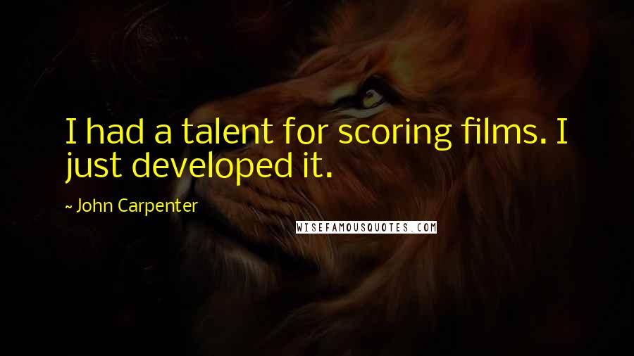 John Carpenter Quotes: I had a talent for scoring films. I just developed it.