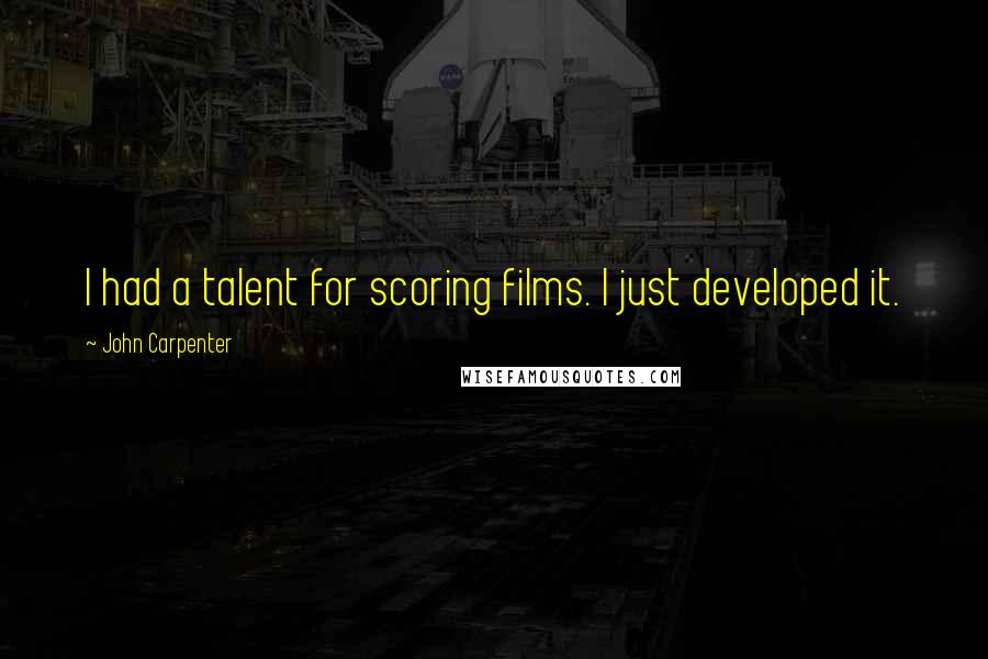 John Carpenter Quotes: I had a talent for scoring films. I just developed it.