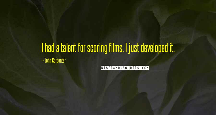 John Carpenter Quotes: I had a talent for scoring films. I just developed it.