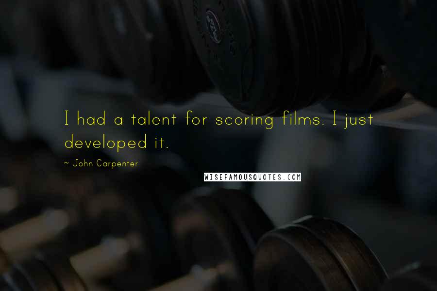 John Carpenter Quotes: I had a talent for scoring films. I just developed it.