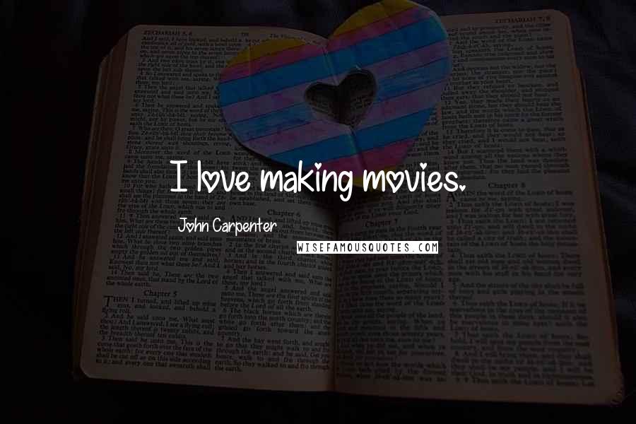 John Carpenter Quotes: I love making movies.