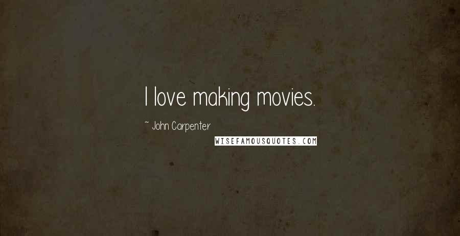 John Carpenter Quotes: I love making movies.