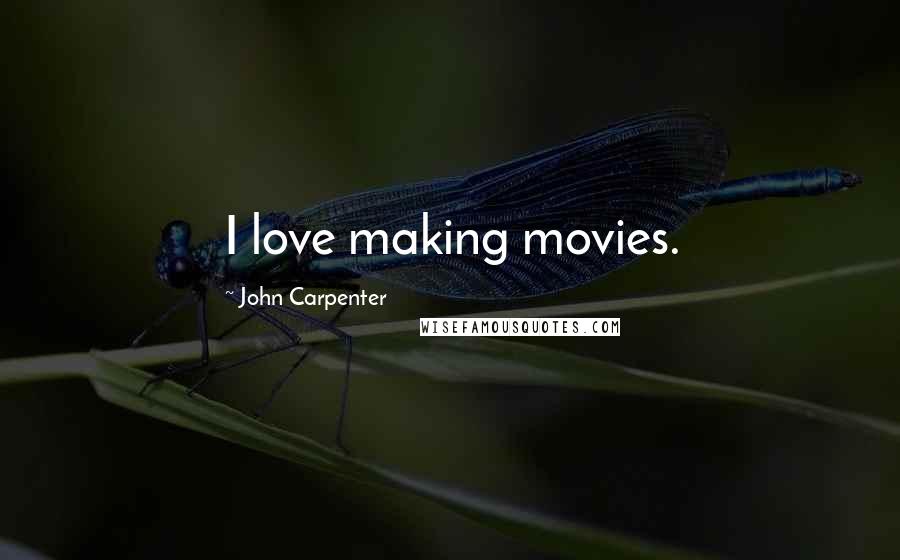 John Carpenter Quotes: I love making movies.