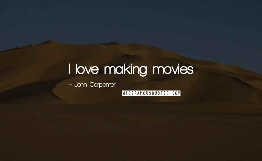 John Carpenter Quotes: I love making movies.