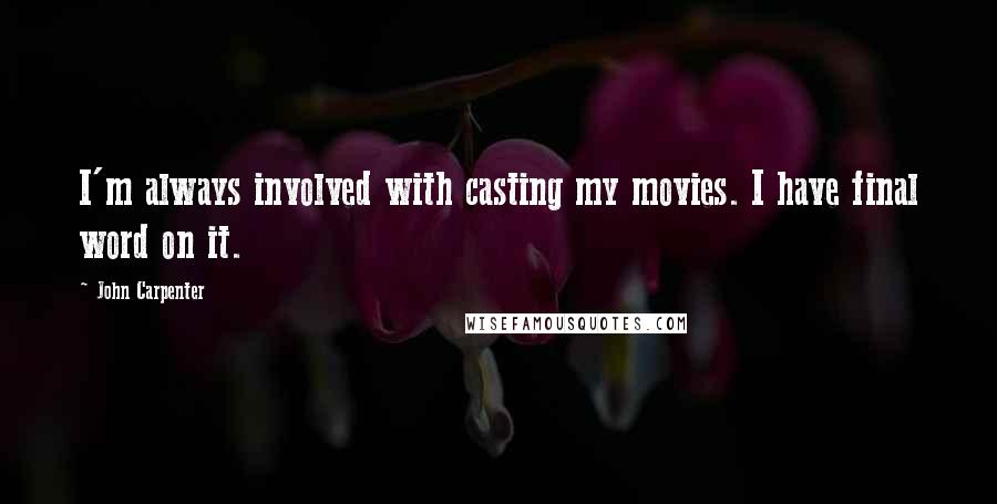 John Carpenter Quotes: I'm always involved with casting my movies. I have final word on it.