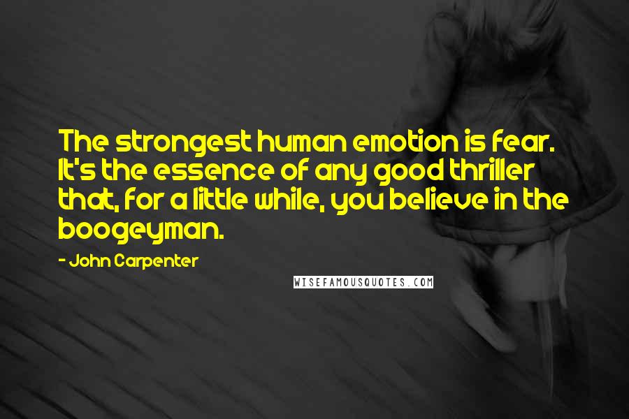 John Carpenter Quotes: The strongest human emotion is fear. It's the essence of any good thriller that, for a little while, you believe in the boogeyman.