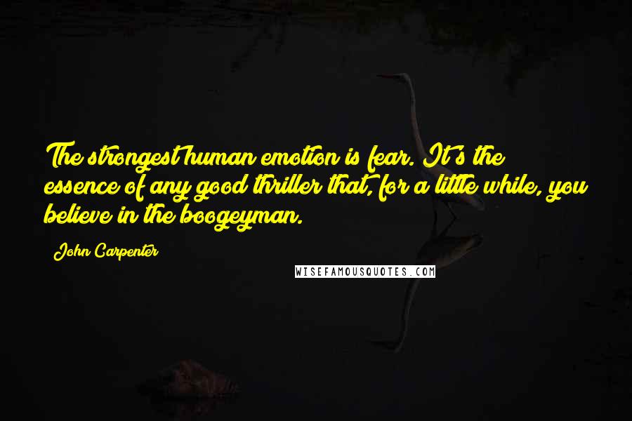 John Carpenter Quotes: The strongest human emotion is fear. It's the essence of any good thriller that, for a little while, you believe in the boogeyman.