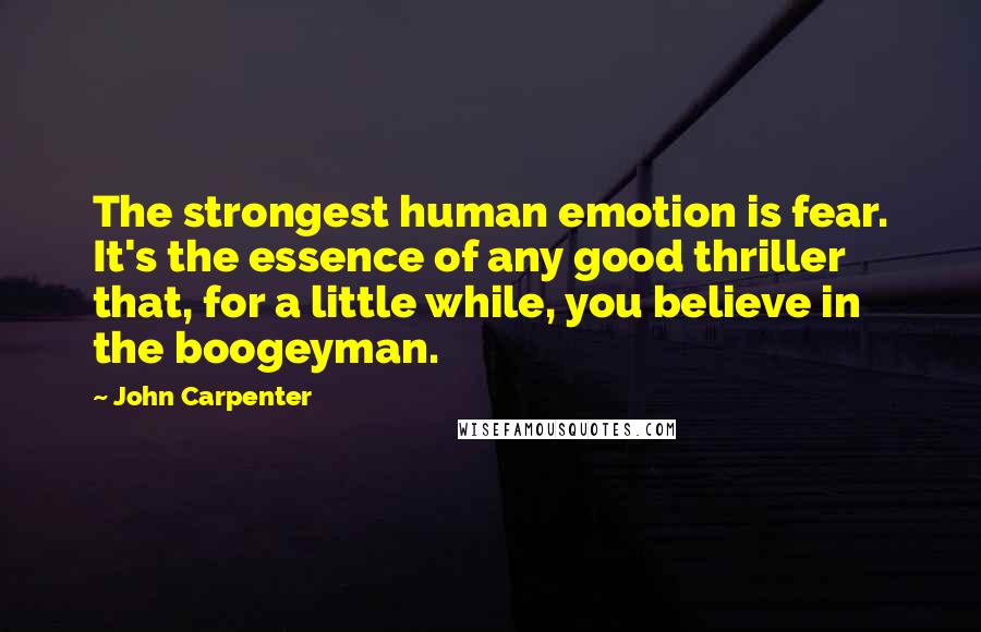 John Carpenter Quotes: The strongest human emotion is fear. It's the essence of any good thriller that, for a little while, you believe in the boogeyman.