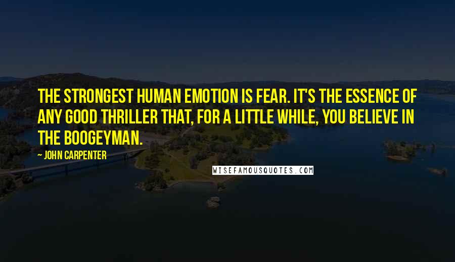 John Carpenter Quotes: The strongest human emotion is fear. It's the essence of any good thriller that, for a little while, you believe in the boogeyman.