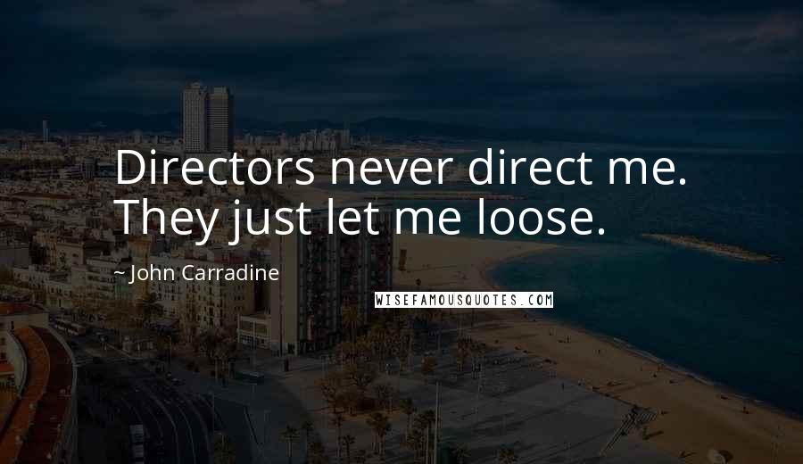 John Carradine Quotes: Directors never direct me. They just let me loose.