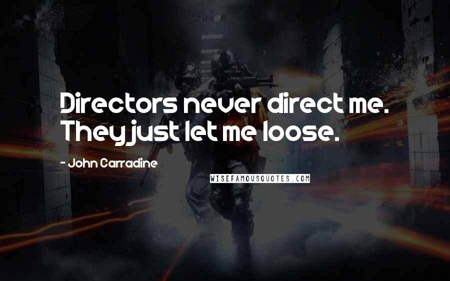 John Carradine Quotes: Directors never direct me. They just let me loose.