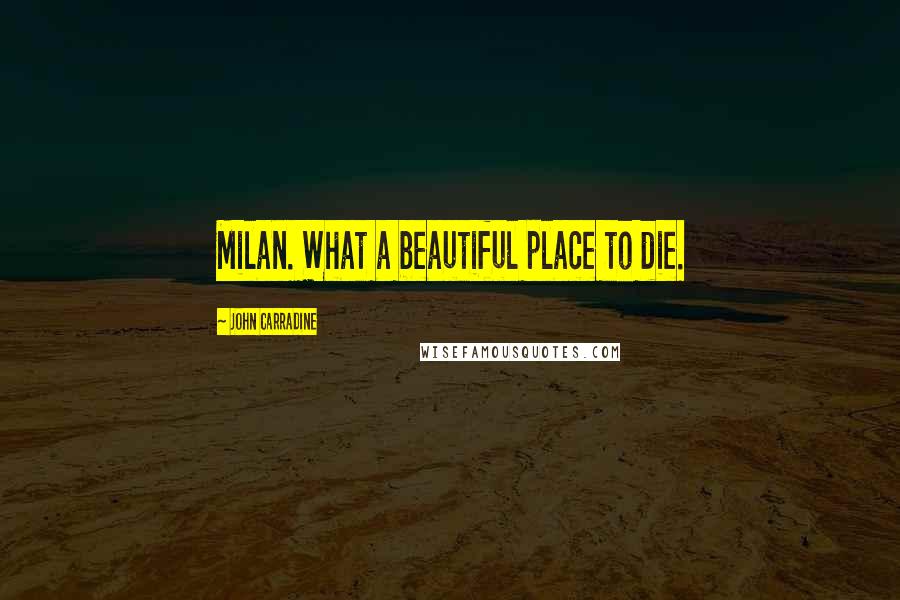 John Carradine Quotes: Milan. What a beautiful place to die.