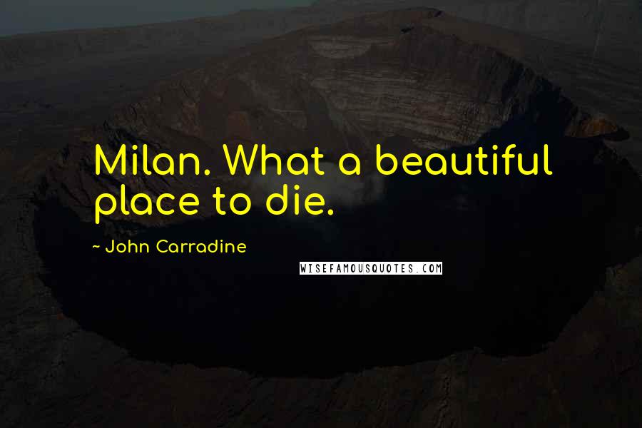 John Carradine Quotes: Milan. What a beautiful place to die.