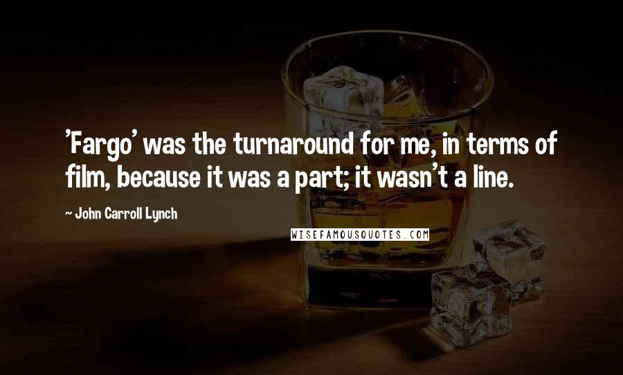 John Carroll Lynch Quotes: 'Fargo' was the turnaround for me, in terms of film, because it was a part; it wasn't a line.