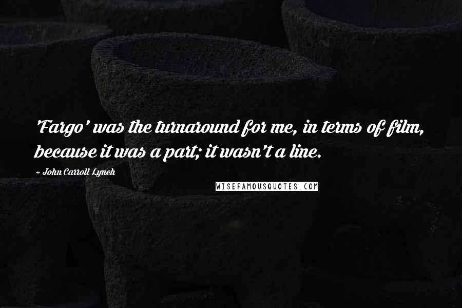 John Carroll Lynch Quotes: 'Fargo' was the turnaround for me, in terms of film, because it was a part; it wasn't a line.