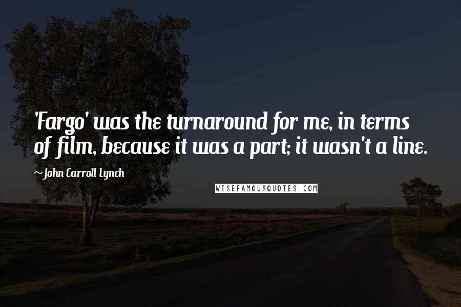 John Carroll Lynch Quotes: 'Fargo' was the turnaround for me, in terms of film, because it was a part; it wasn't a line.
