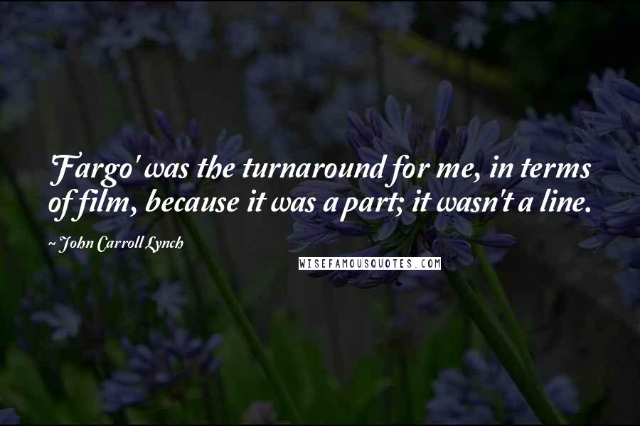 John Carroll Lynch Quotes: 'Fargo' was the turnaround for me, in terms of film, because it was a part; it wasn't a line.