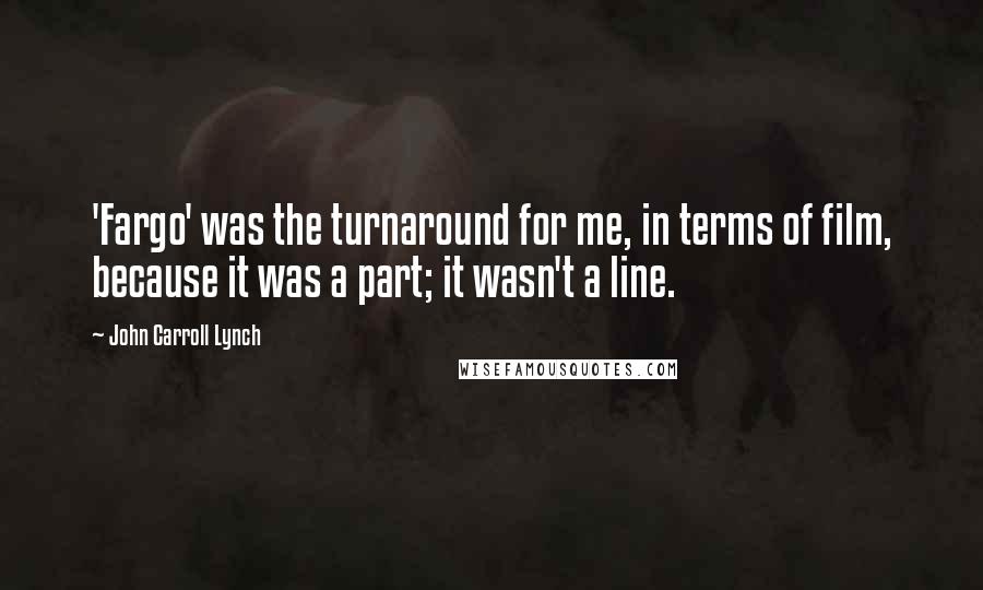 John Carroll Lynch Quotes: 'Fargo' was the turnaround for me, in terms of film, because it was a part; it wasn't a line.