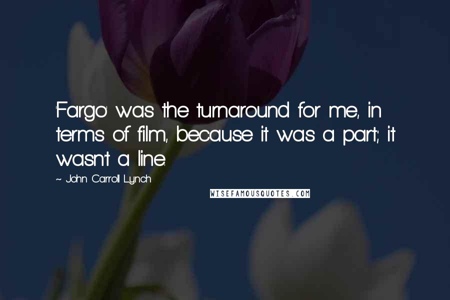 John Carroll Lynch Quotes: 'Fargo' was the turnaround for me, in terms of film, because it was a part; it wasn't a line.