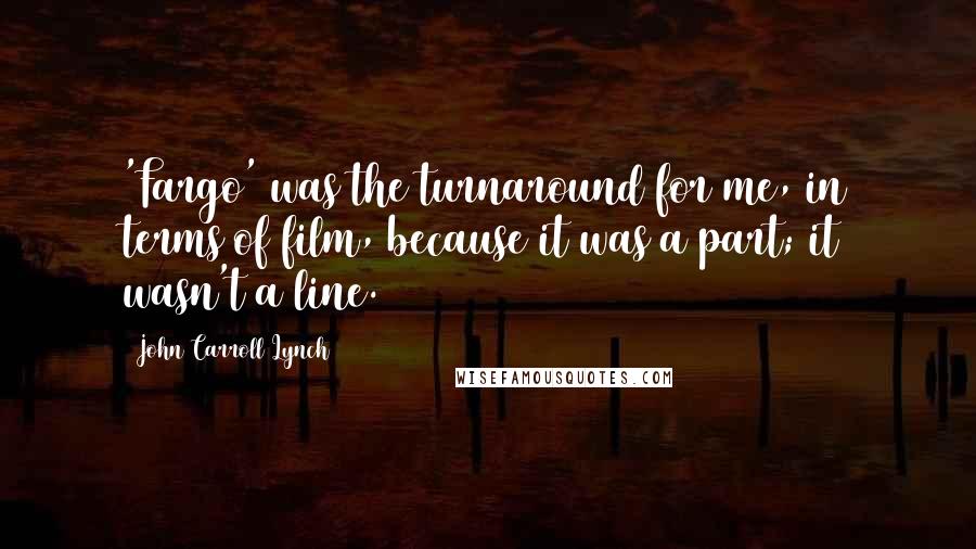 John Carroll Lynch Quotes: 'Fargo' was the turnaround for me, in terms of film, because it was a part; it wasn't a line.