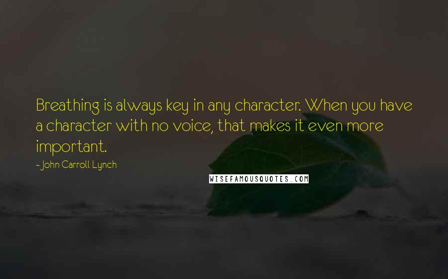 John Carroll Lynch Quotes: Breathing is always key in any character. When you have a character with no voice, that makes it even more important.