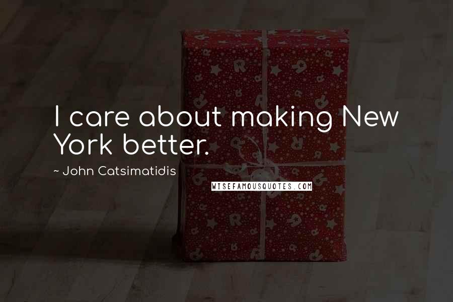 John Catsimatidis Quotes: I care about making New York better.
