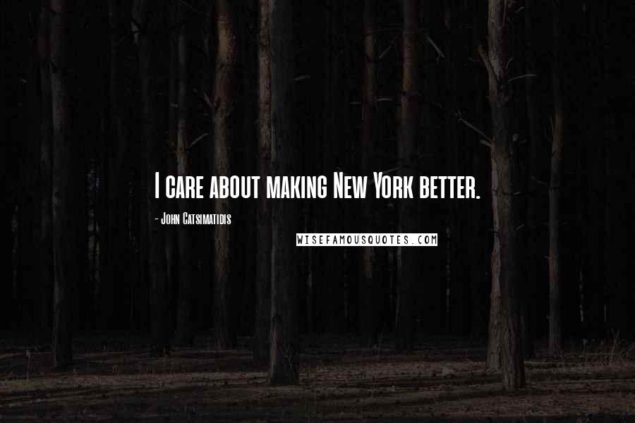 John Catsimatidis Quotes: I care about making New York better.