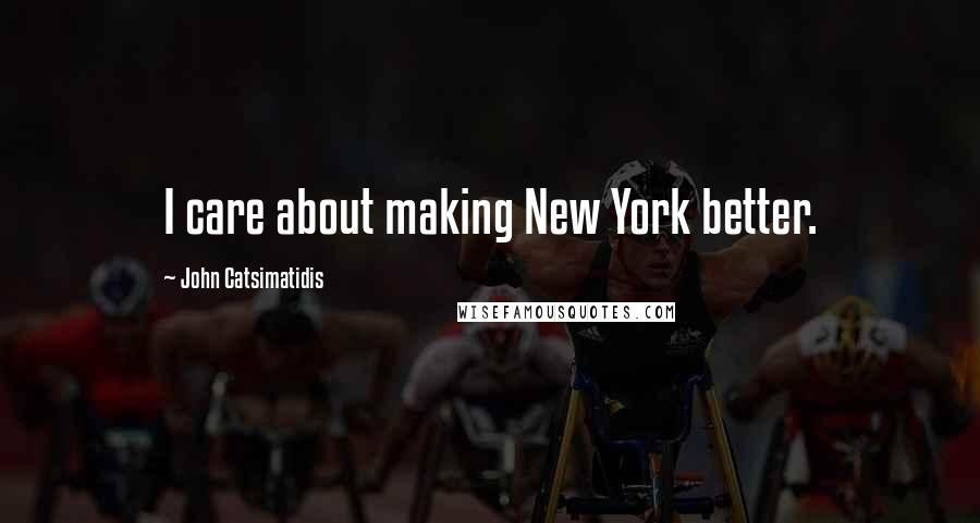 John Catsimatidis Quotes: I care about making New York better.