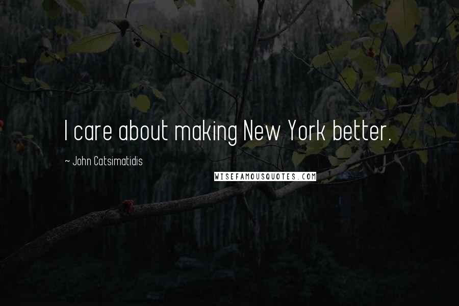 John Catsimatidis Quotes: I care about making New York better.