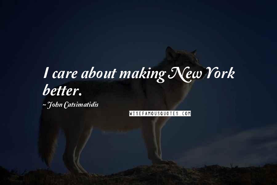 John Catsimatidis Quotes: I care about making New York better.