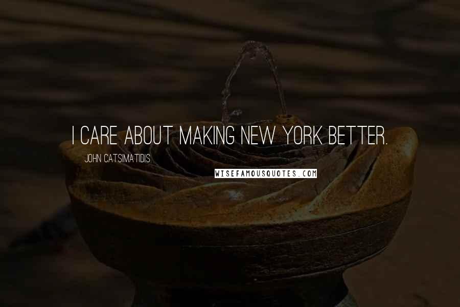 John Catsimatidis Quotes: I care about making New York better.