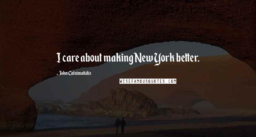 John Catsimatidis Quotes: I care about making New York better.