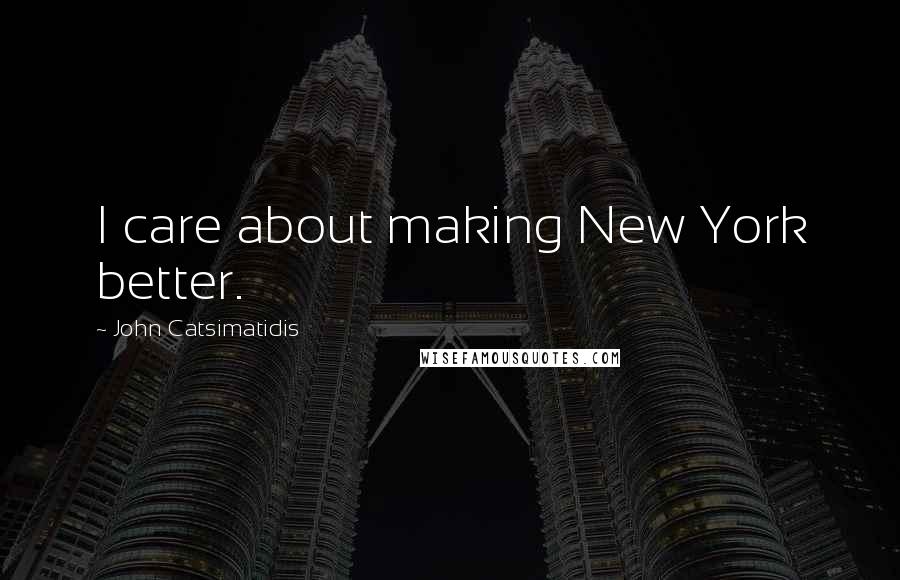 John Catsimatidis Quotes: I care about making New York better.