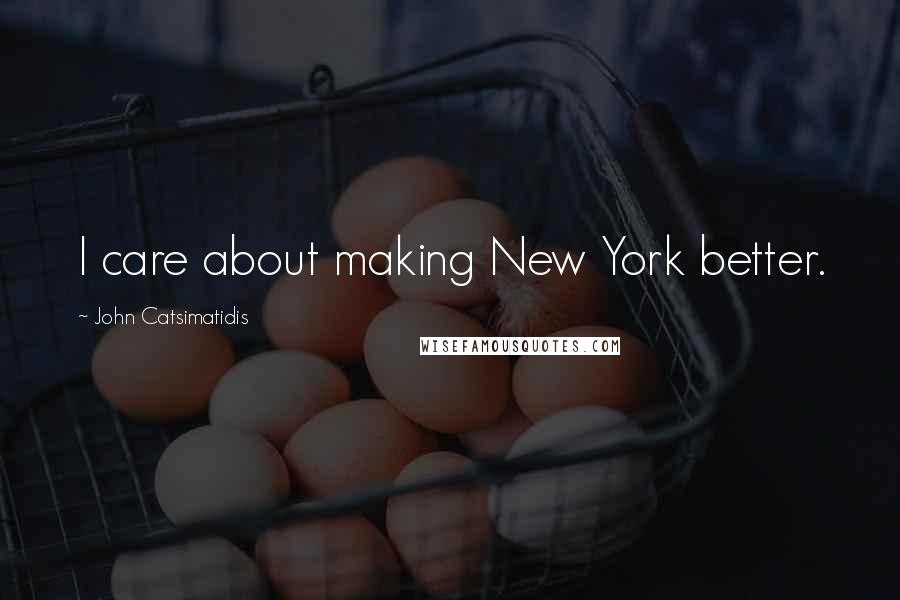 John Catsimatidis Quotes: I care about making New York better.