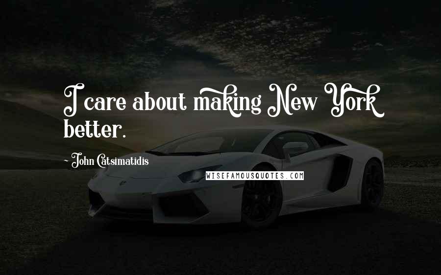 John Catsimatidis Quotes: I care about making New York better.