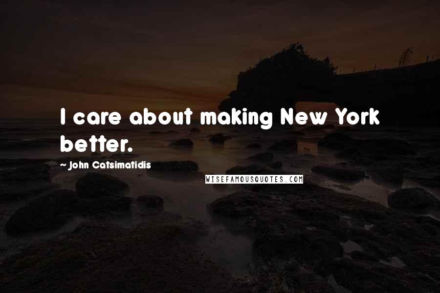 John Catsimatidis Quotes: I care about making New York better.