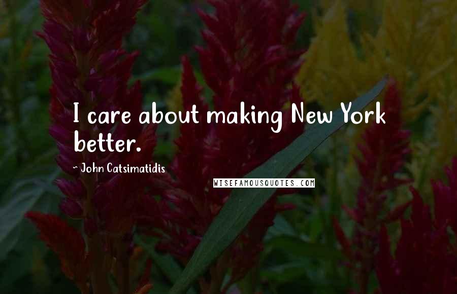 John Catsimatidis Quotes: I care about making New York better.