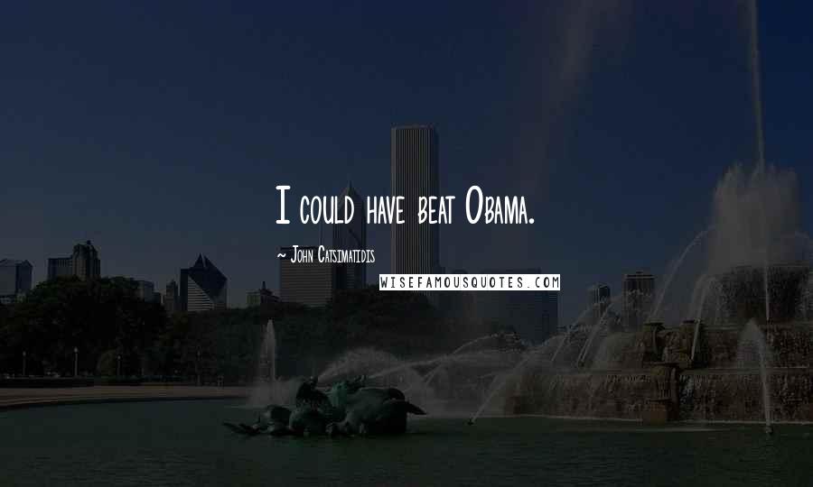 John Catsimatidis Quotes: I could have beat Obama.