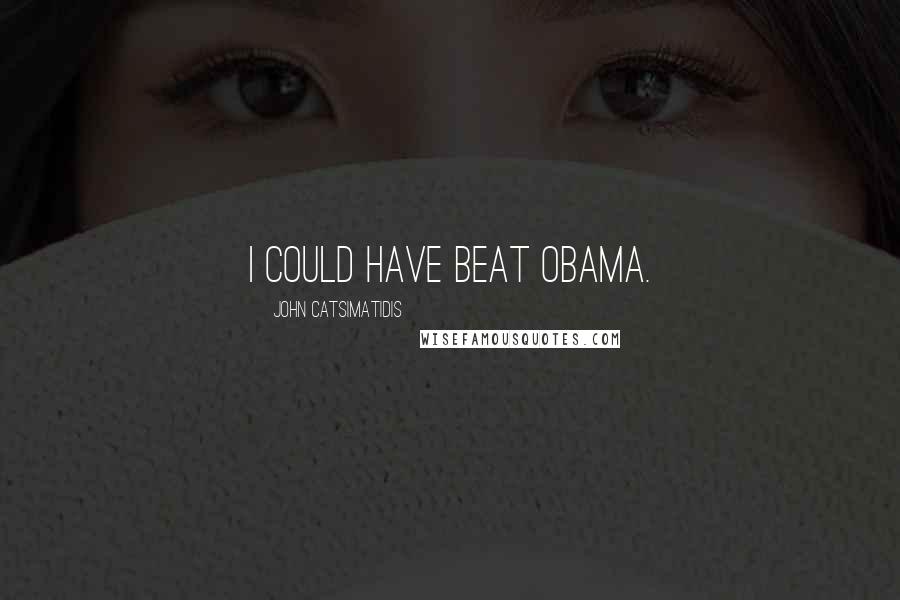John Catsimatidis Quotes: I could have beat Obama.