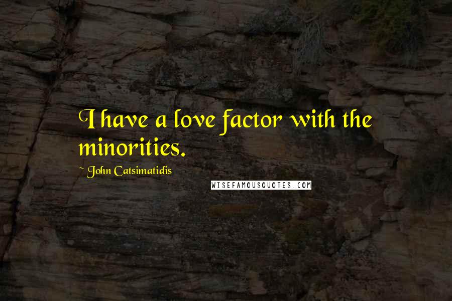 John Catsimatidis Quotes: I have a love factor with the minorities.